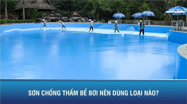 Sơn chống thấm bể bơi nên dùng loại nào?