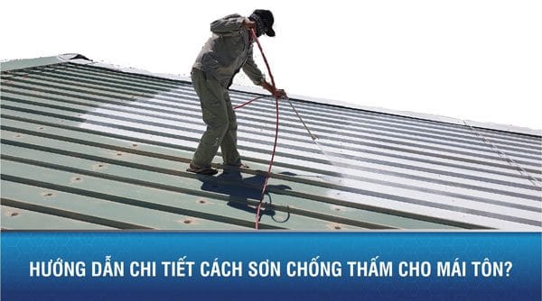Hướng dẫn chi tiết cách sơn chống thấm cho mái tôn?