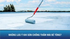 Những lưu ý khi sơn chống thấm mái bê tông