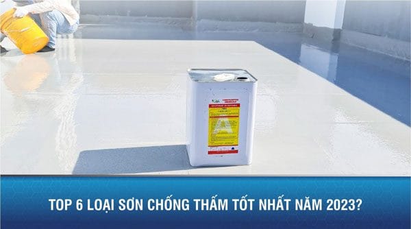 Top 6 loại sơn chống thấm tốt nhất 2023